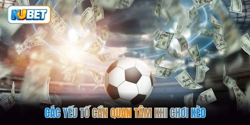 Các yếu tố cần quan tâm khi chơi kèo
