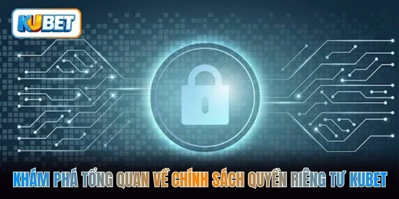 Khám phá tổng quan về chính sách quyền riêng tư kubet