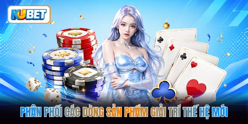 Phân phối các dòng sản phẩm giải trí thế hệ mới